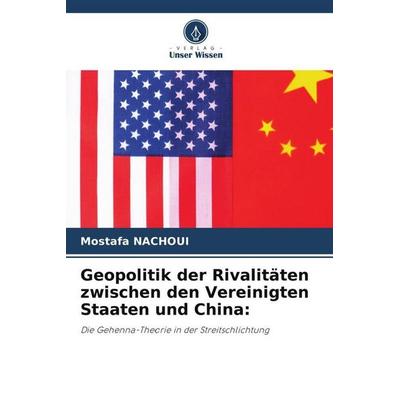 Geopolitik der Rivalitäten zwischen den Vereinigten Staaten und China:, Taschenbuch von Mostafa Nachoui, Verlag Unser Wissen, 978-620-5-92527-0