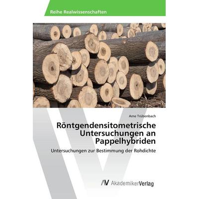 Röntgendensitometrische Untersuchungen an Pappelhybriden, Taschenbuch von Arne Trübenbach, AV Akademikerverlag, 978-3-639-88232-2