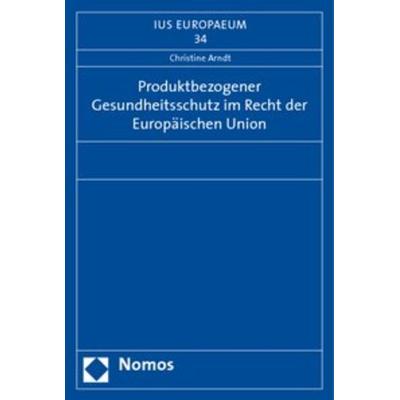 Produktbezogener Gesundheitsschutz im Recht der Europäischen Union, Taschenbuch von Christine Arndt, Nomos, 978-3-8329-1425-7