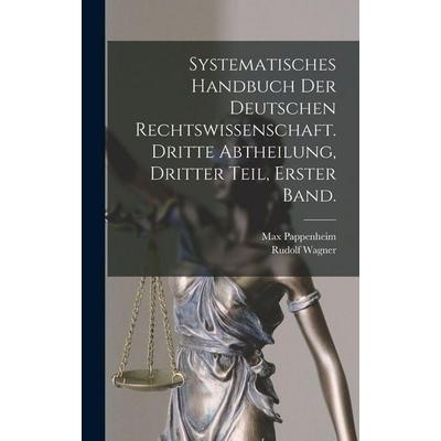 Systematisches Handbuch der Deutschen Rechtswissenschaft. Dritte Abtheilung, dritter Teil, erster Band., Gebundene Ausgabe von Max Pappenheim,Rudolf