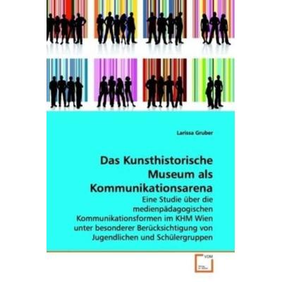Gruber, L: Das Kunsthistorische Museum als Kommunikationsare, Taschenbuch von Larissa Gruber, VDM, 978-3-639-14008-8