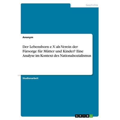 Der Lebensborn e.V. als Verein der Fürsorge für Mütter und Kinder? Eine Analyse im Kontext des Nationalsozialismus, Taschenbuch von Anonymous, BoD -