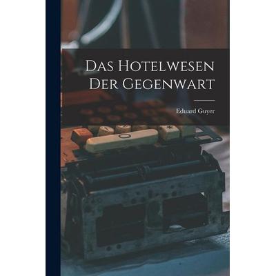 Das Hotelwesen Der Gegenwart, Taschenbuch von Eduard Guyer, Legare Street Press, 978-1-01-900784-6