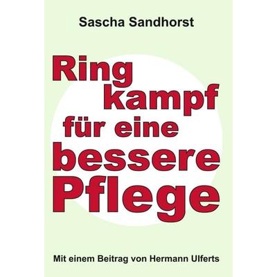 Ringkampf für eine bessere Pflege, Gebundene Ausgabe von Sascha Sandhorst, Tredition, 978-3-347-29352-6