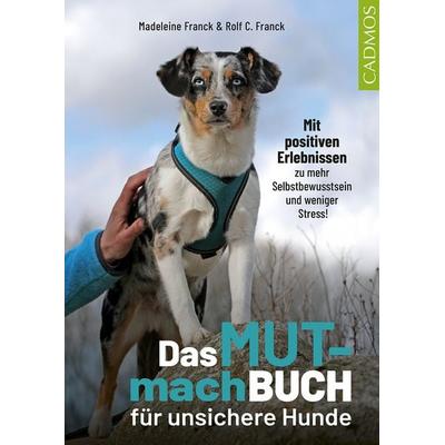 Das Mutmachbuch für unsichere Hunde, Taschenbuch von Madeleine Franck,Rolf C. Franck, Cadmos Verlag, 978-3-8404-2076-4