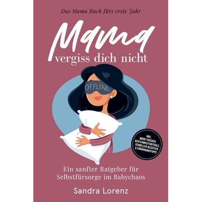 Mama, vergiss dich nicht – Das Mama Buch fürs erste Jahr: Ein sanfter Ratgeber für Selbstfürsorge im Babychaos – inkl. Mood-Tracker,