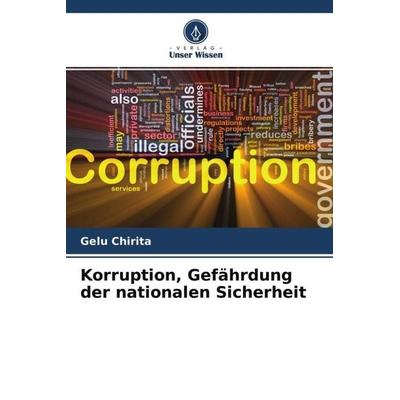 Korruption, Gefährdung der nationalen Sicherheit, Taschenbuch von Gelu Chirita, Verlag Unser Wissen, 978-620-4-48106-7