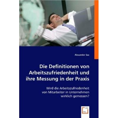 Sax, A: Die Definitionen von Arbeitszufriedenheit und ihre M, Taschenbuch von Alexander Sax, VDM, 978-3-8364-9792-3