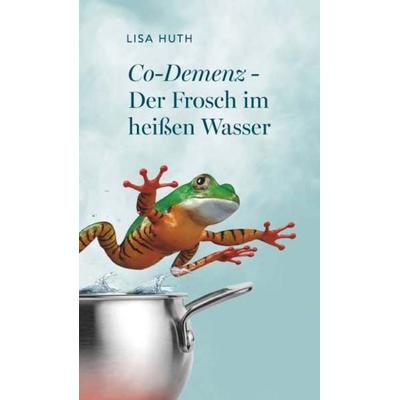 Co-Demenz - Der Frosch im heißen Wasser, Gebundene Ausgabe von Lisa Huth, Buchschmiede, 978-3-99181-867-0