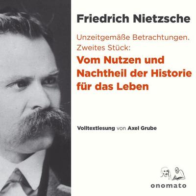 Unzeitgemäße Betrachtungen. Zweites Stück: Vom Nutzen und Nachtheil der Historie für das Leben - Friedrich Nietzsche, Audio, 4099995554335
