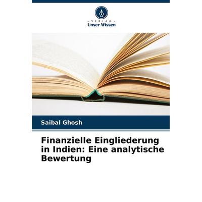 Finanzielle Eingliederung in Indien: Eine analytische Bewertung, Taschenbuch von Saibal Ghosh, Verlag Unser Wissen, 978-620-7-26757-6
