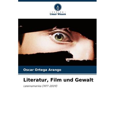 Literatur, Film und Gewalt, Taschenbuch von Oscar Ortega Arango, Verlag Unser Wissen, 978-620-7-83569-0
