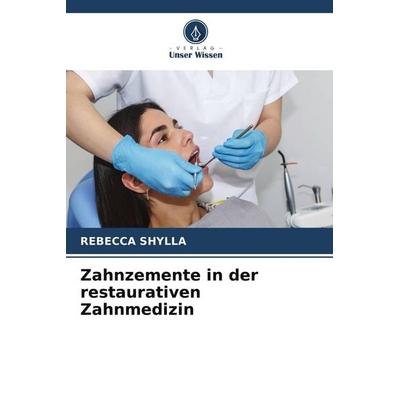Zahnzemente in der restaurativen Zahnmedizin, Taschenbuch von Rebecca Shylla, Verlag Unser Wissen