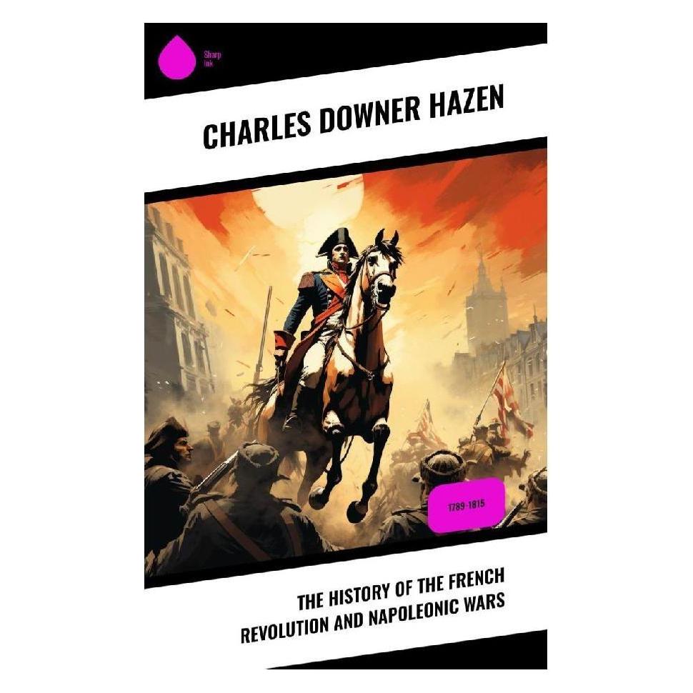 Sharp Ink The History of the French Revolution and Napoleonic Wars (Englisch, Softcover, Charles Downer Hazen) (57018336)