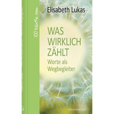 Was wirklich zählt - Worte als Wegbegleiter, Gebundene Ausgabe von Elisabeth Lukas, Neue Stadt, 978-3-7346-1228-2