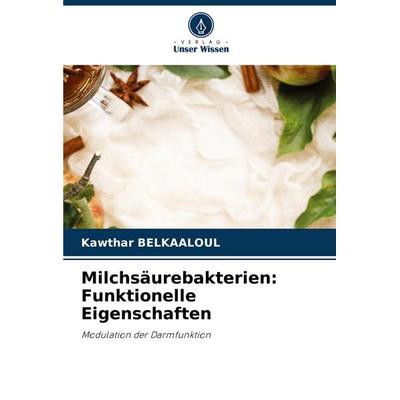 Milchsäurebakterien: Funktionelle Eigenschaften, Taschenbuch von Kawthar Belkaaloul, Verlag Unser Wissen, 978-620-7-43203-5