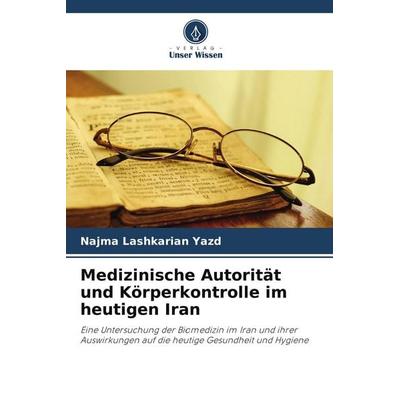 Medizinische Autorität und Körperkontrolle im heutigen Iran, Taschenbuch von Najma Lashkarian Yazd, Verlag Unser Wissen, 978-620-9-66696-4