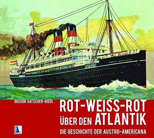 Gregor Gatscher-Riedl - Rot-weiß-rot über den Atlantik: Die Austro-Americana Schiffahrt - Preis vom 12.10.2026 11:37:12 h