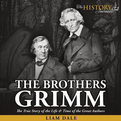 The Brothers Grimm: The True Story of the Life & Time of the Great Authors - Liam Dale, Audio, 9781789325461