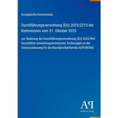 Durchführungsverordnung (EU) 2025/2215 der Kommission vom 31. Oktober 2025, Gebundene Ausgabe von Europäische Kommission, Antiphon Verlag,