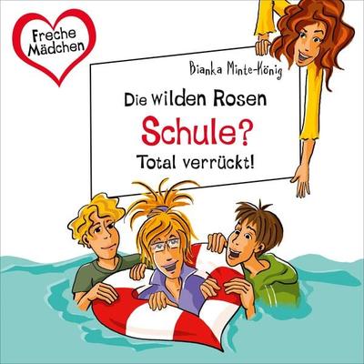 Freche Mädchen: Die Wilden Rosen: Schule? Total verrückt! - Bianka Minte-König, Audio, 9783844926002