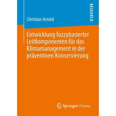Entwicklung fuzzybasierter Leitkomponenten für das Klimamanagement in der präventiven Konservierung, Taschenbuch von Christian Arnold, Springer