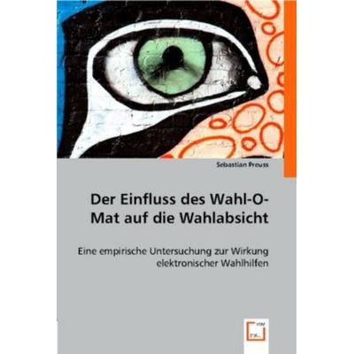 Preuss, S: Der Einfluss des Wahl-O-Mat auf die Wahlabsicht, Taschenbuch von Sebastian Preuss, VDM, 978-3-8364-9354-3