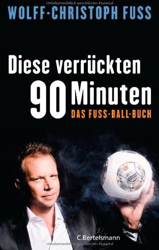 Wolff-Christoph Fuss - Diese verrückten 90 Minuten: Das Fuss-Ball-Buch - Preis vom 15.10.2026 23:06:25 h
