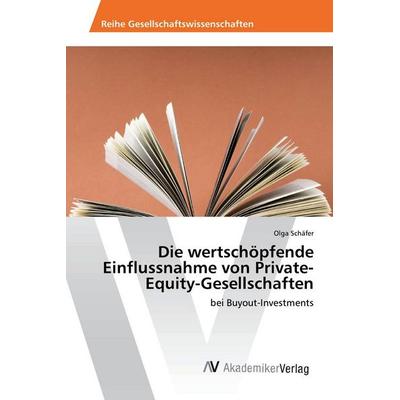 Die wertschöpfende Einflussnahme von Private-Equity-Gesellschaften, Taschenbuch von Olga Schäfer, AV Akademikerverlag, 978-3-330-50862-0