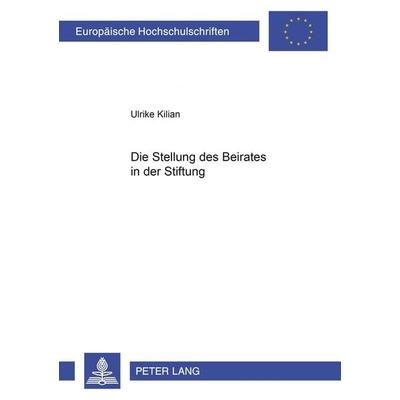 Die Stellung des Beirates in der Stiftung, Taschenbuch von Ulrike Kilian, Peter Lang GmbH, Internationaler Verlag der Wissenschaften,