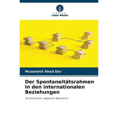 Der Spontaneitätsrahmen in den internationalen Beziehungen, Taschenbuch von Muzammil Ahad Dar, Verlag Unser Wissen, 978-620-9-23882-6