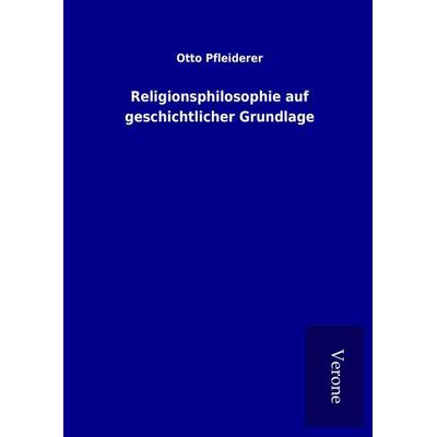 Religionsphilosophie auf geschichtlicher Grundlage, Gebundene Ausgabe von Otto Pfleiderer, BoD - Books on Demand