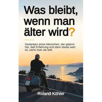 Was bleibt, wenn man älter wird?, Taschenbuch von Roland Köhler, Tredition, 978-3-567-00501-5