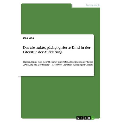 Das abstrakte, pädagogisierte Kind in der Literatur der Aufklärung, Taschenbuch von Udo Lihs, GRIN, 978-3-640-55231-3