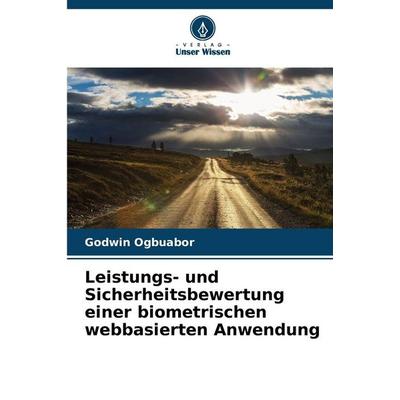 Leistungs- und Sicherheitsbewertung einer biometrischen webbasierten Anwendung, Taschenbuch von Godwin Ogbuabor, Verlag Unser Wissen,