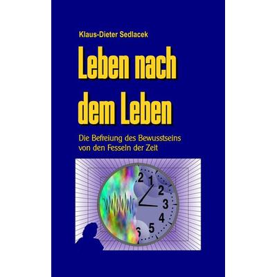 Leben nach dem Leben, Taschenbuch von Klaus-Dieter Sedlacek, BoD – Books on Demand, 978-3-7494-1949-4
