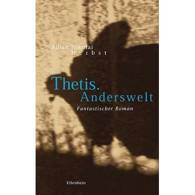 Thetis. Anderswelt, Gebundene Ausgabe von Alban Nikolai Herbst, Elfenbein, 978-3-941184-22-0