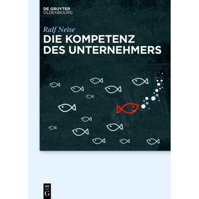 Die Kompetenz des Unternehmers, Gebundene Ausgabe von Ralf Neise, De Gruyter Oldenbourg, 978-3-11-054736-8