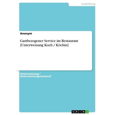 Gastbezogener Service im Restaurant [Unterweisung Koch / Köchin], Taschenbuch von Anonymous, GRIN, 978-3-346-90468-3