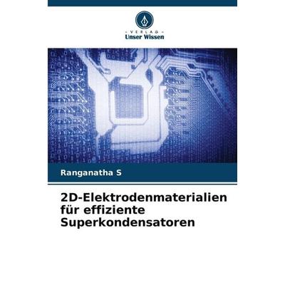 2D-Elektrodenmaterialien für effiziente Superkondensatoren, Taschenbuch von Ranganatha S., Verlag Unser Wissen, 978-620-0-72639-1