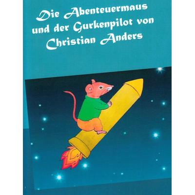 Die Abenteuermaus und der Gurkenpilot, Taschenbuch von Christian Anders, Straube, Elke, 978-3-937699-85-1