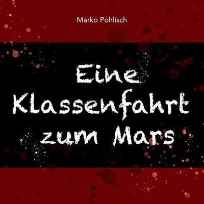 Eine Klassenfahrt zum Mars - Marko Pohlisch, Audio, 4061707401794