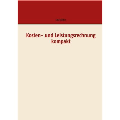 Kosten- und Leistungsrechnung kompakt, Taschenbuch von Lutz Völker, BoD – Books on Demand, 978-3-7526-4760-0