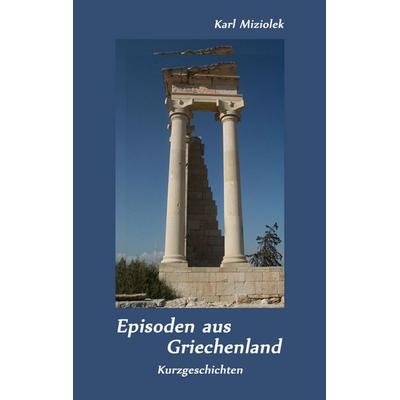 Episoden aus Griechenland, Taschenbuch von Karl Miziolek, BoD – Books on Demand, 978-3-7357-7847-5
