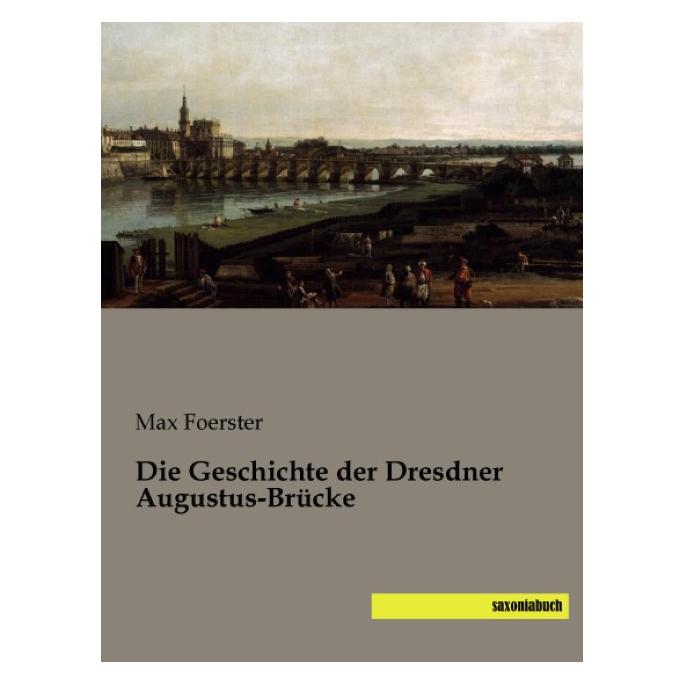 Saxoniabuch.De Die Geschichte der Dresdner Augustus-Brücke (Deutsch, Softcover, Max Foerster) (55543726)