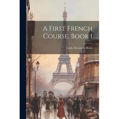 A First French Course, Book 1, Taschenbuch von Louis Alexandre Roux, Creative Media Partners, LLC, 978-1-02-266211-7