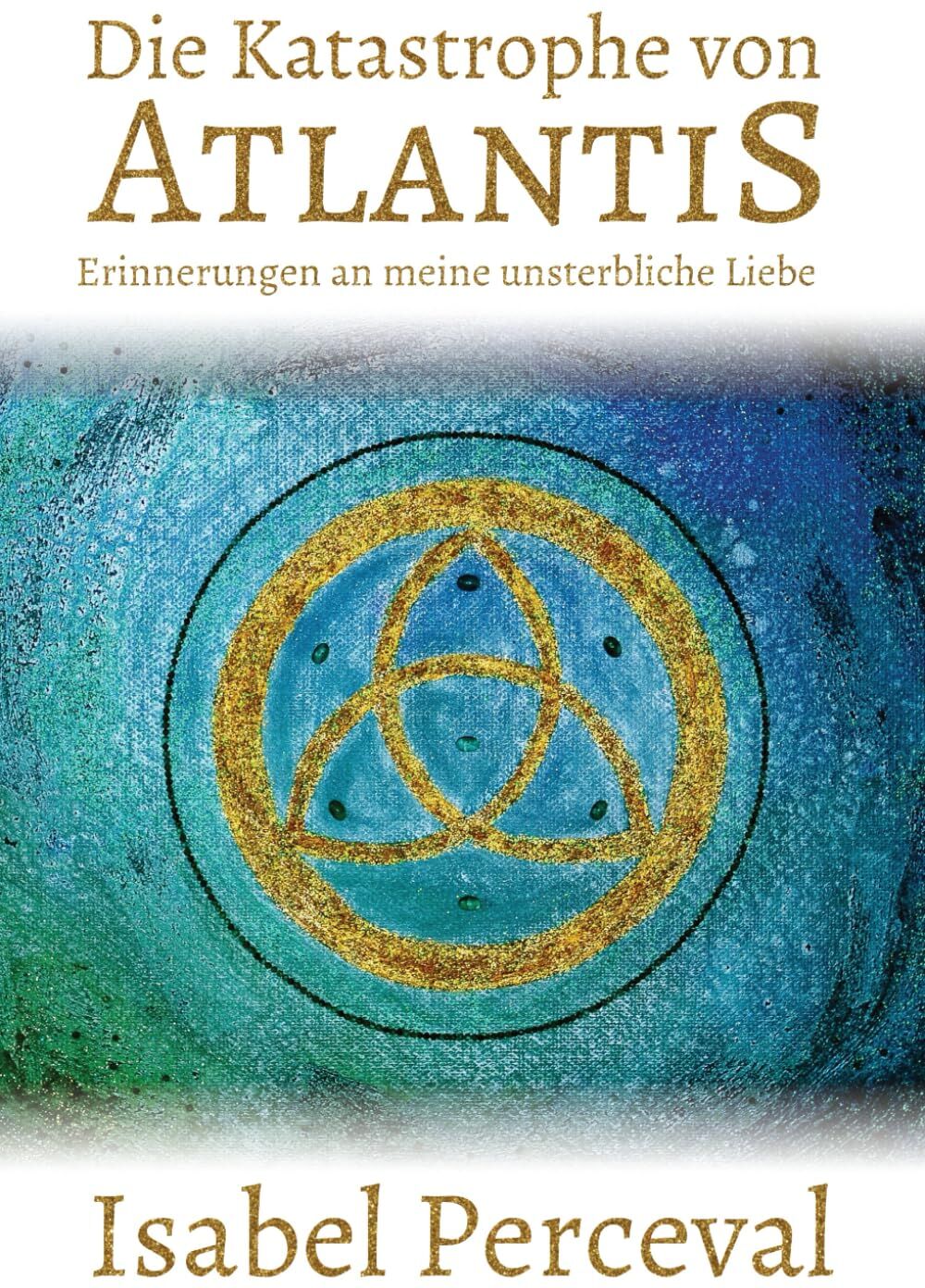 Isabel Perceval - Die Katastrophe von Atlantis: Erinnerungen an meine unsterbliche Liebe (SEELENREISEN) - Preis vom 30.09.2026 09:01:18 h