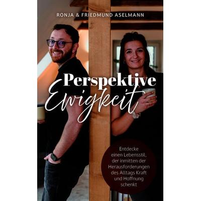 Perspektive Ewigkeit, Taschenbuch von Ronja Aselmann,Friedmund Aselmann, Gerth Medien, 978-3-9869514-4-3