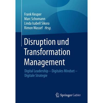 Disruption und Transformation Management, Taschenbuch von , Springer Fachmedien Wiesbaden GmbH, 978-3-658-19130-6