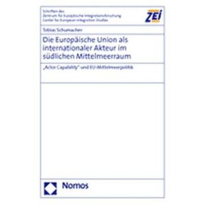 Die Europäische Union als internationaler Akteur im südlichen Mittelmeerraum, Gebundene Ausgabe von Tobias Schumacher, Nomos, 978-3-8329-1130-0